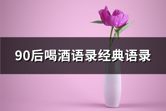 90后喝酒语录经典语录