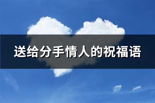 送给分手情人的祝福语(精选26句)