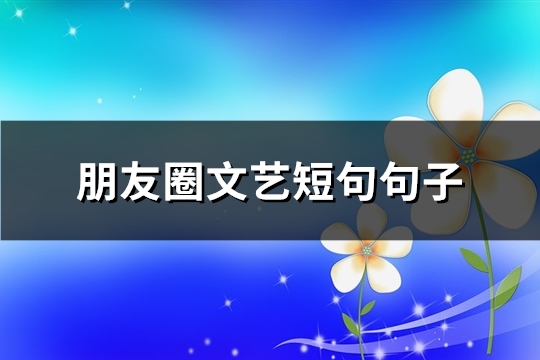 朋友圈文艺短句句子(精选49句)