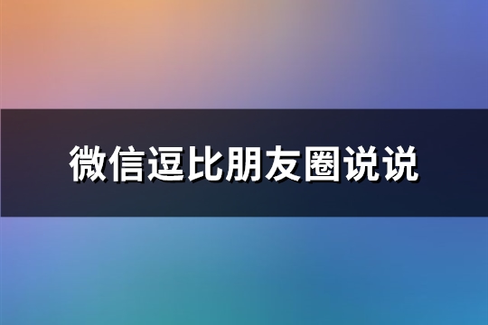 微信逗比朋友圈说说(精选71句)