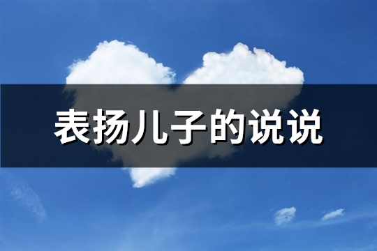 表扬儿子的说说(精选38句)